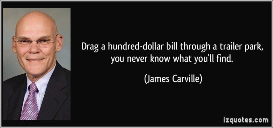 quote-drag-a-hundred-dollar-bill-through-a-trailer-park-you-never-know-what-you-ll-find-james-carville-217210